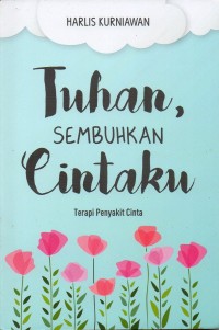 Image of Tuhan, Sembuhkan Cintaku: Terapi Penyakit Cinta